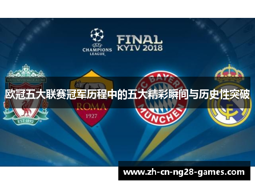 欧冠五大联赛冠军历程中的五大精彩瞬间与历史性突破