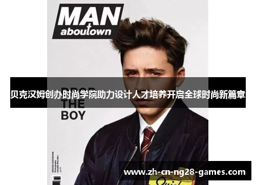 贝克汉姆创办时尚学院助力设计人才培养开启全球时尚新篇章