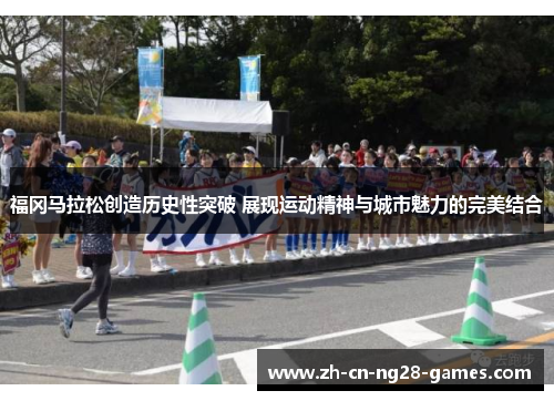 福冈马拉松创造历史性突破 展现运动精神与城市魅力的完美结合