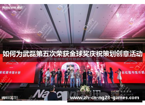 如何为武磊第五次荣获金球奖庆祝策划创意活动