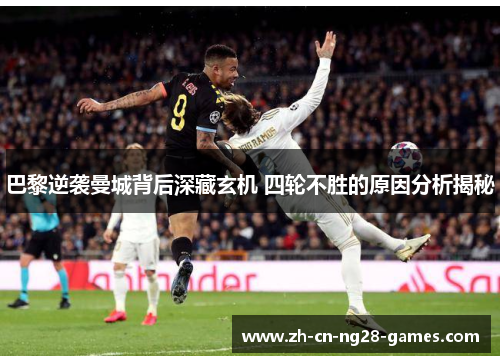 巴黎逆袭曼城背后深藏玄机 四轮不胜的原因分析揭秘
