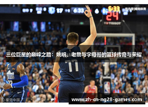 三位巨星的巅峰之路：姚明、老詹与字母哥的篮球传奇与荣耀