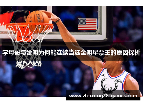 字母哥与姚明为何能连续当选全明星票王的原因探析