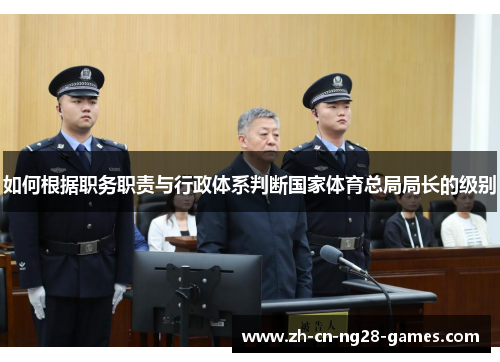 如何根据职务职责与行政体系判断国家体育总局局长的级别
