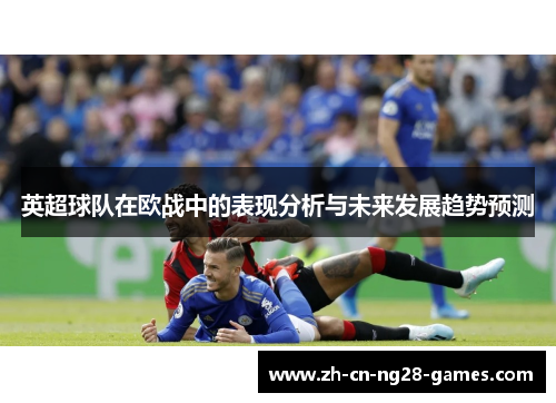 英超球队在欧战中的表现分析与未来发展趋势预测