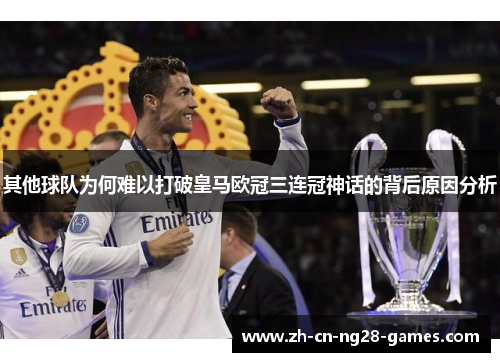 其他球队为何难以打破皇马欧冠三连冠神话的背后原因分析