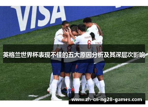 英格兰世界杯表现不佳的五大原因分析及其深层次影响