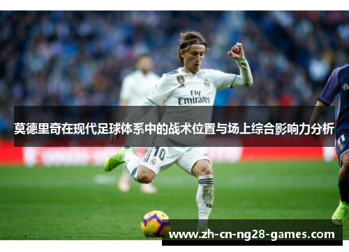 莫德里奇在现代足球体系中的战术位置与场上综合影响力分析