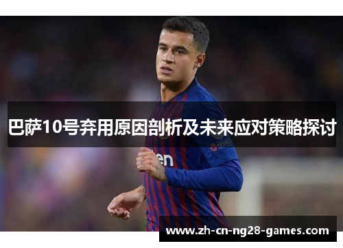 巴萨10号弃用原因剖析及未来应对策略探讨