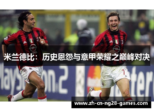 米兰德比：历史恩怨与意甲荣耀之巅峰对决