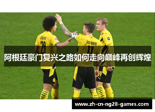 阿根廷豪门复兴之路如何走向巅峰再创辉煌