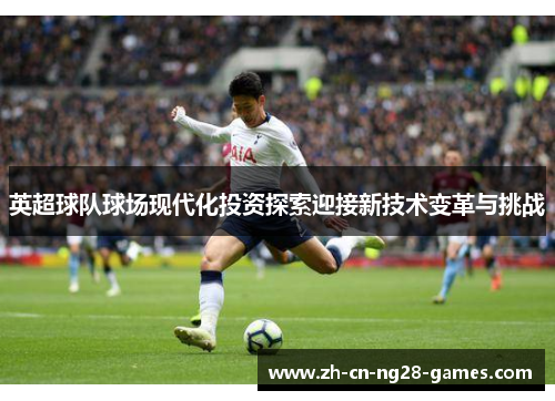 英超球队球场现代化投资探索迎接新技术变革与挑战
