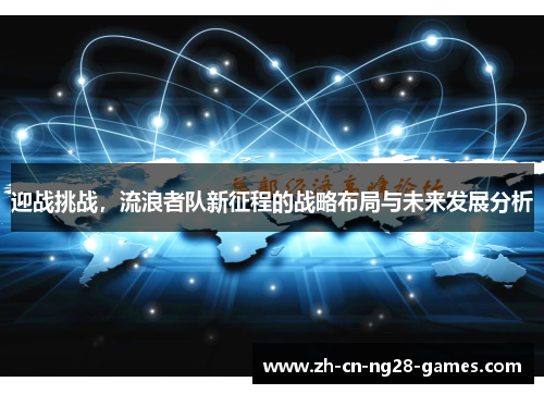 迎战挑战，流浪者队新征程的战略布局与未来发展分析